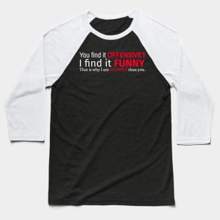 You Find It Offensive I Find It Funny That Is Why I Am Happier Than You Baseball T-Shirt